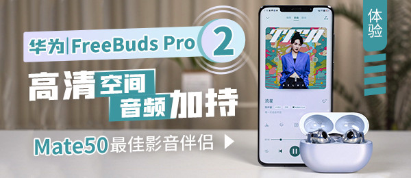 华为FreeBuds Pro 2体验：高清空间音频加持，Mate50最佳影音伴侣？